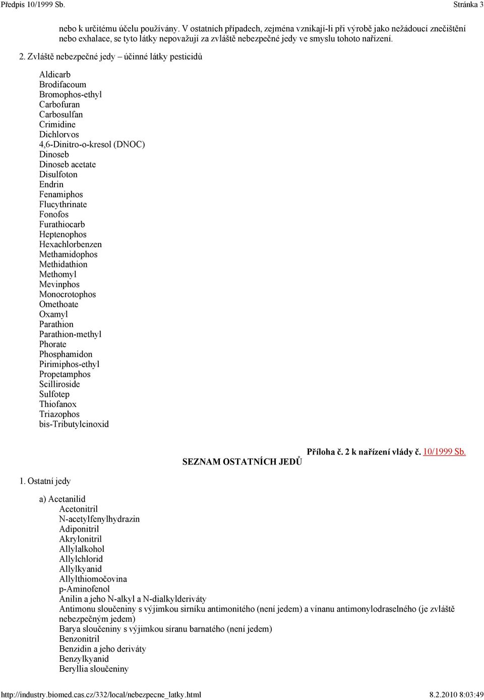 Zvláště nebezpečné jedy účinné látky pesticidů Aldicarb Brodifacoum Bromophos-ethyl Carbofuran Carbosulfan Crimidine Dichlorvos 4,6-Dinitro-o-kresol (DNOC) Dinoseb Dinoseb acetate Disulfoton Endrin