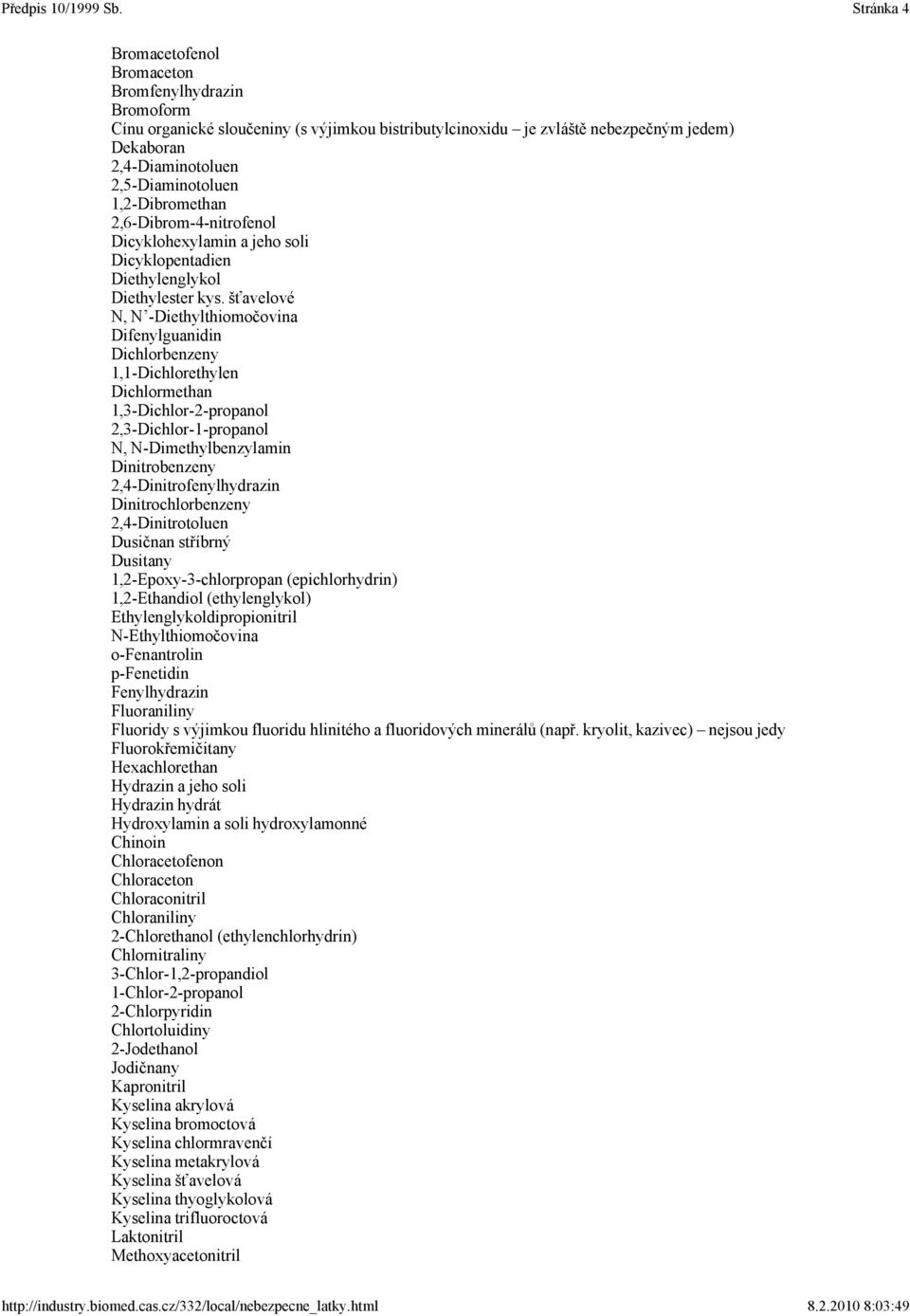 šťavelové N, N -Diethylthiomočovina Difenylguanidin Dichlorbenzeny 1,1-Dichlorethylen Dichlormethan 1,3-Dichlor-2-propanol 2,3-Dichlor-1-propanol N, N-Dimethylbenzylamin Dinitrobenzeny