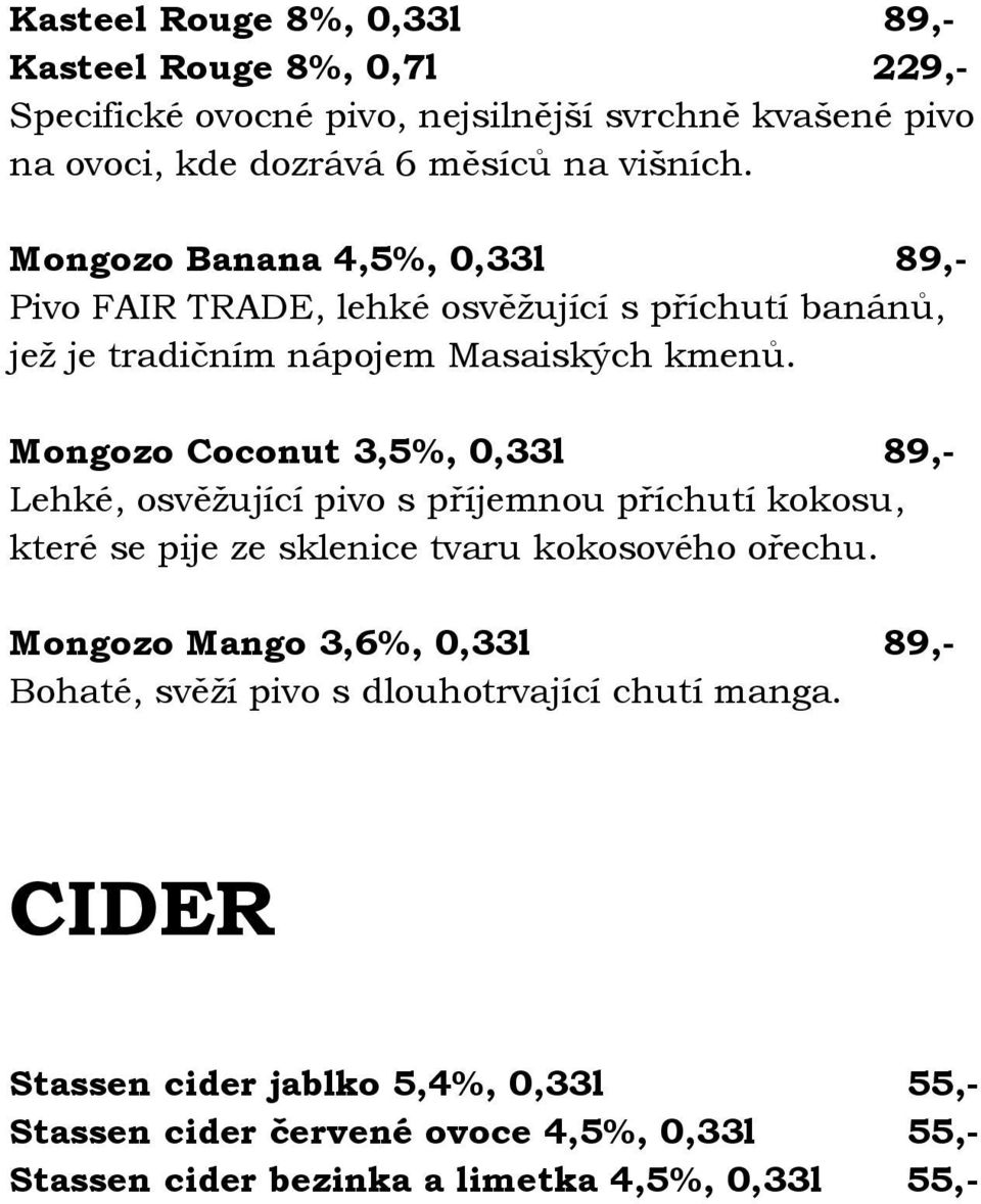 Mongozo Coconut 3,5%, 0,33l 89,- Lehké, osvěžující pivo s příjemnou příchutí kokosu, které se pije ze sklenice tvaru kokosového ořechu.