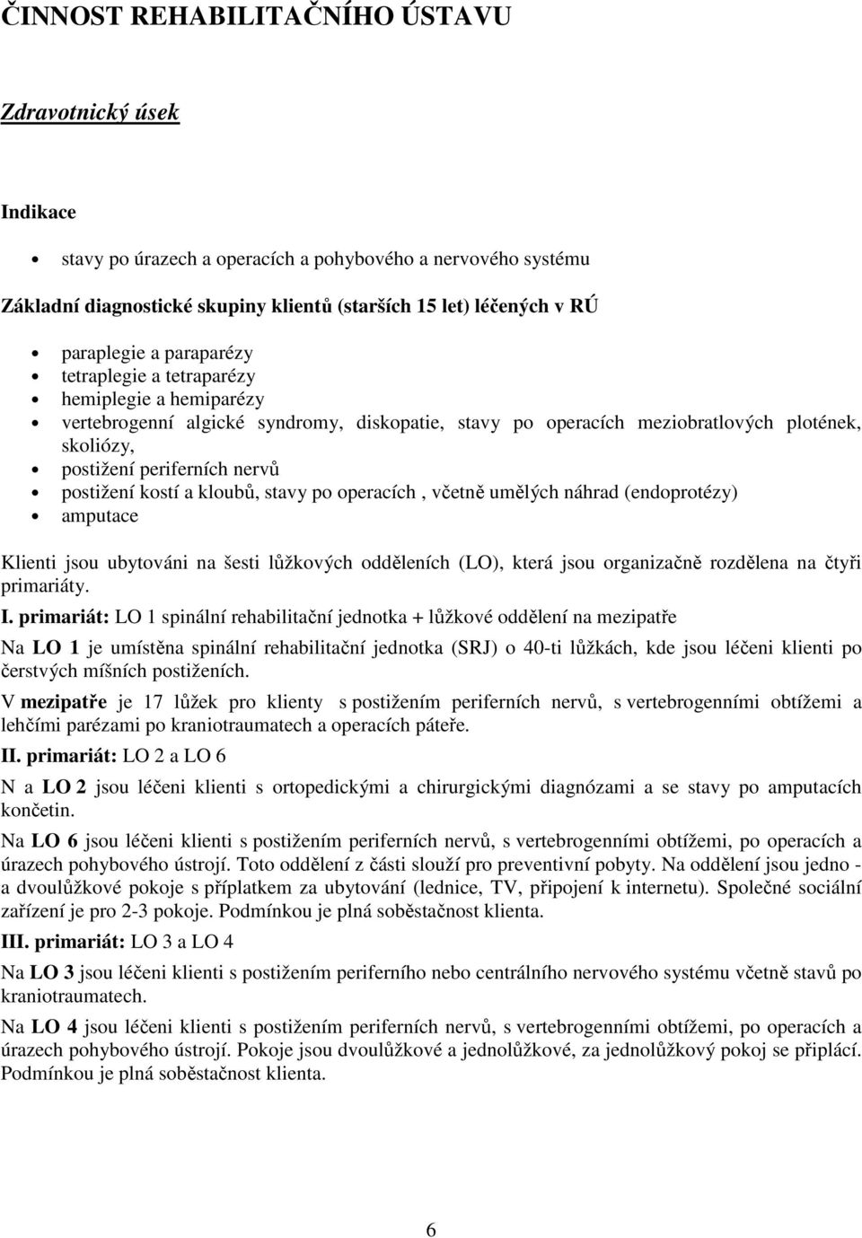 nervů postižení kostí a kloubů, stavy po operacích, včetně umělých náhrad (endoprotézy) amputace Klienti jsou ubytováni na šesti lůžkových odděleních (LO), která jsou organizačně rozdělena na čtyři