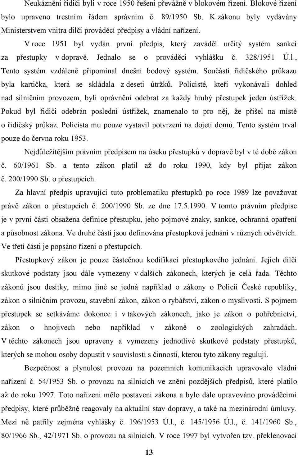 Jednalo se o prováděcí vyhlášku č. 328/1951 Ú.l., Tento systém vzdáleně připomínal dnešní bodový systém. Součástí řidičského průkazu byla kartička, která se skládala z deseti útržků.