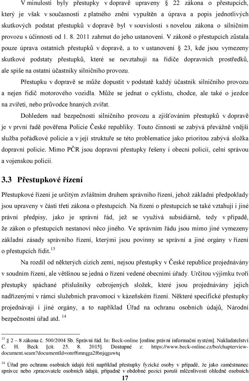 V zákoně o přestupcích zůstala pouze úprava ostatních přestupků v dopravě, a to v ustanovení 23, kde jsou vymezeny skutkové podstaty přestupků, které se nevztahují na řidiče dopravních prostředků,