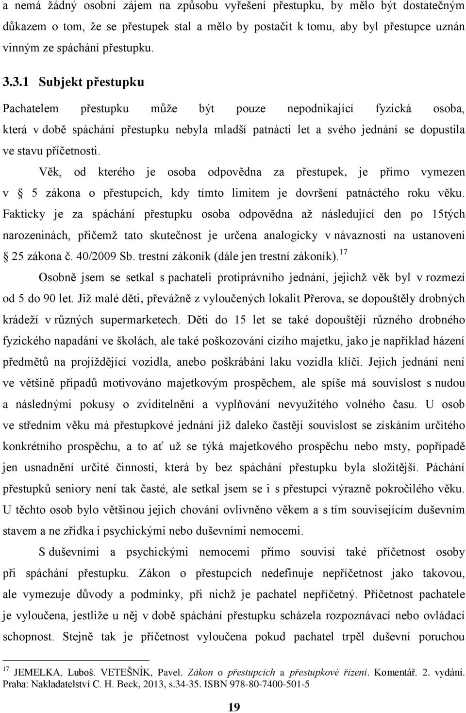 Věk, od kterého je osoba odpovědna za přestupek, je přímo vymezen v 5 zákona o přestupcích, kdy tímto limitem je dovršení patnáctého roku věku.