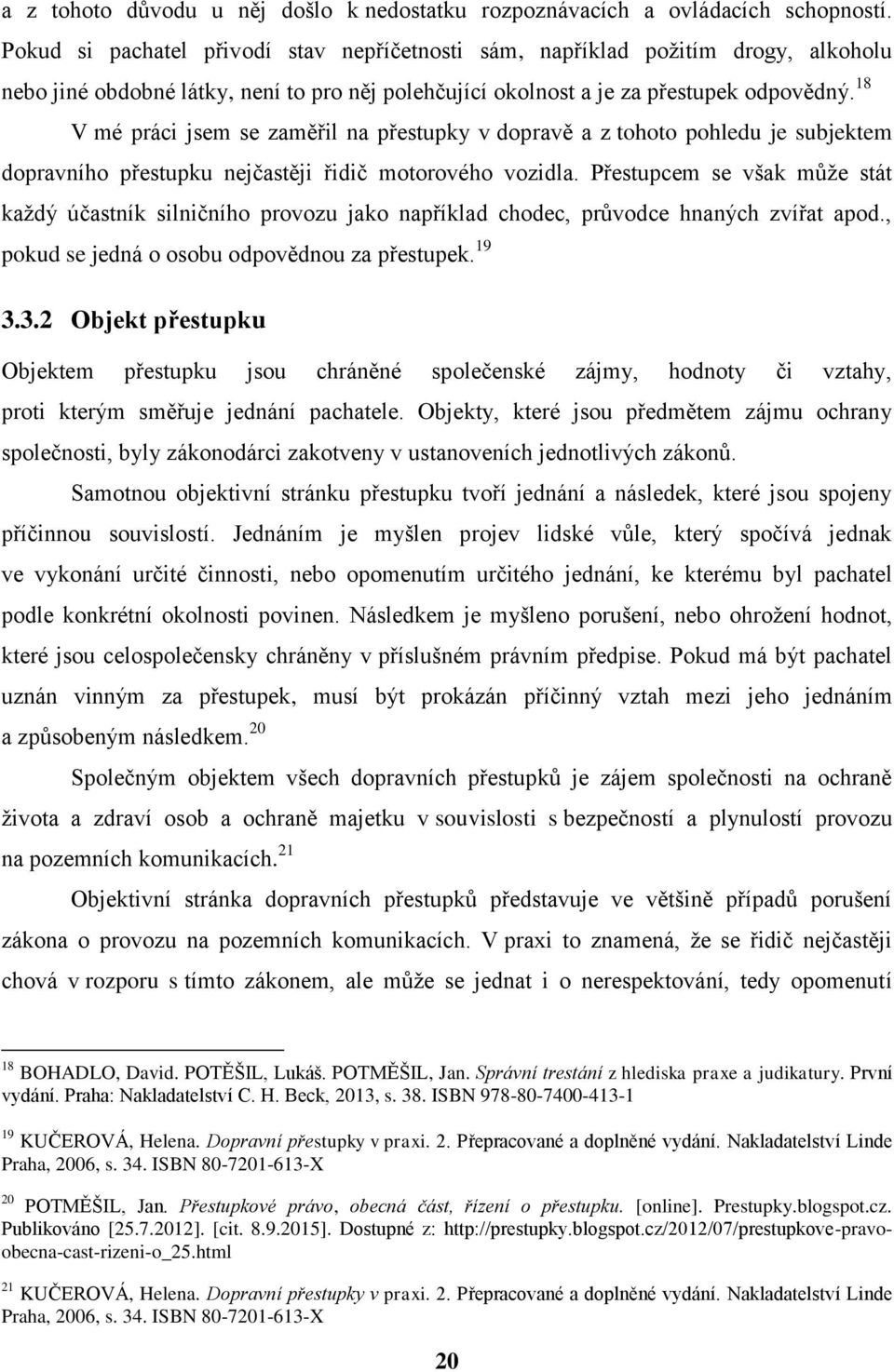 18 V mé práci jsem se zaměřil na přestupky v dopravě a z tohoto pohledu je subjektem dopravního přestupku nejčastěji řidič motorového vozidla.