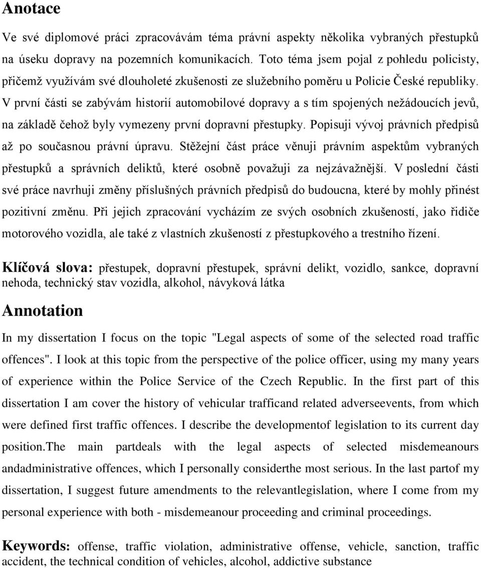 V první části se zabývám historií automobilové dopravy a s tím spojených nežádoucích jevů, na základě čehož byly vymezeny první dopravní přestupky.
