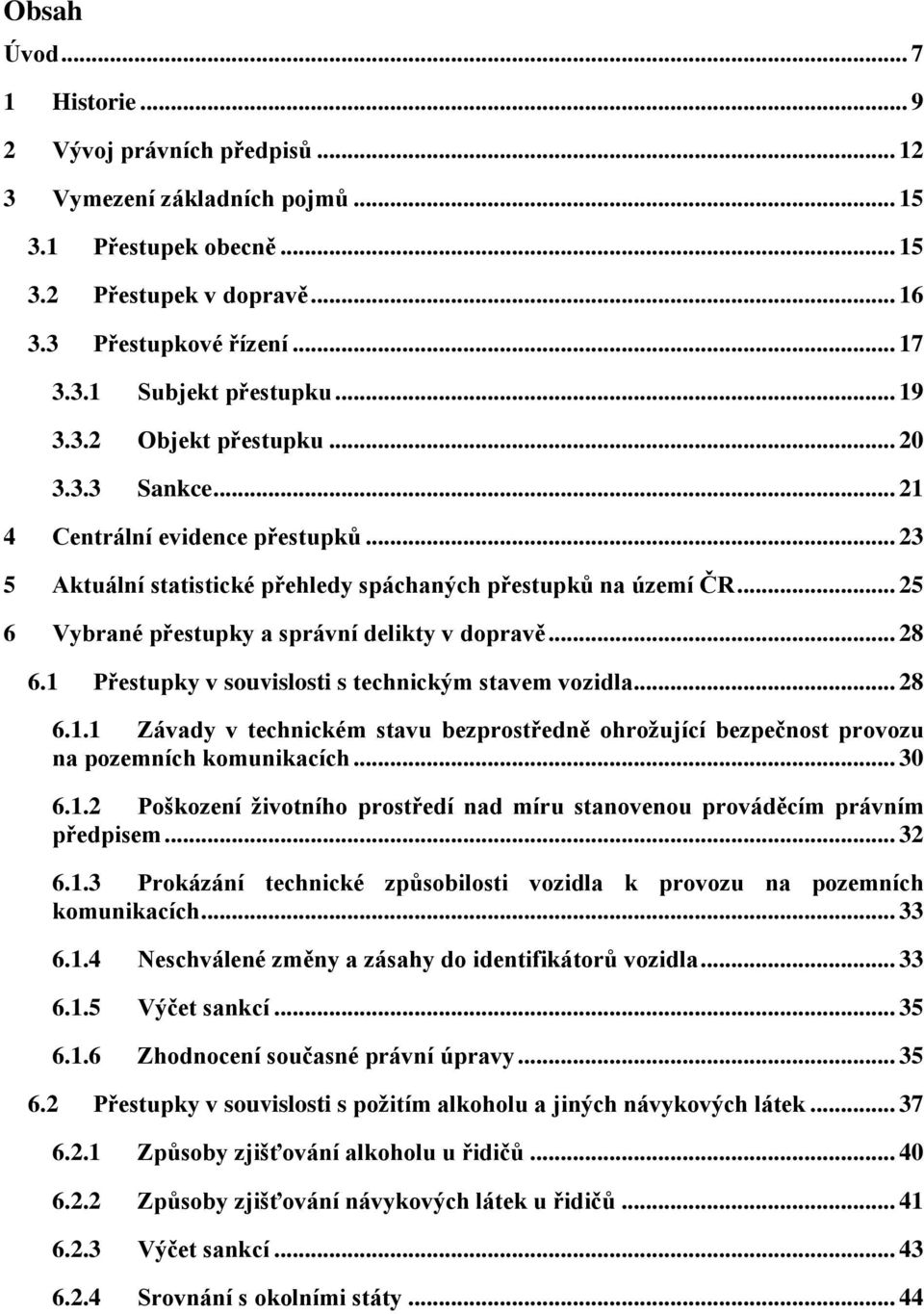 .. 25 6 Vybrané přestupky a správní delikty v dopravě... 28 6.1 Přestupky v souvislosti s technickým stavem vozidla... 28 6.1.1 Závady v technickém stavu bezprostředně ohrožující bezpečnost provozu na pozemních komunikacích.