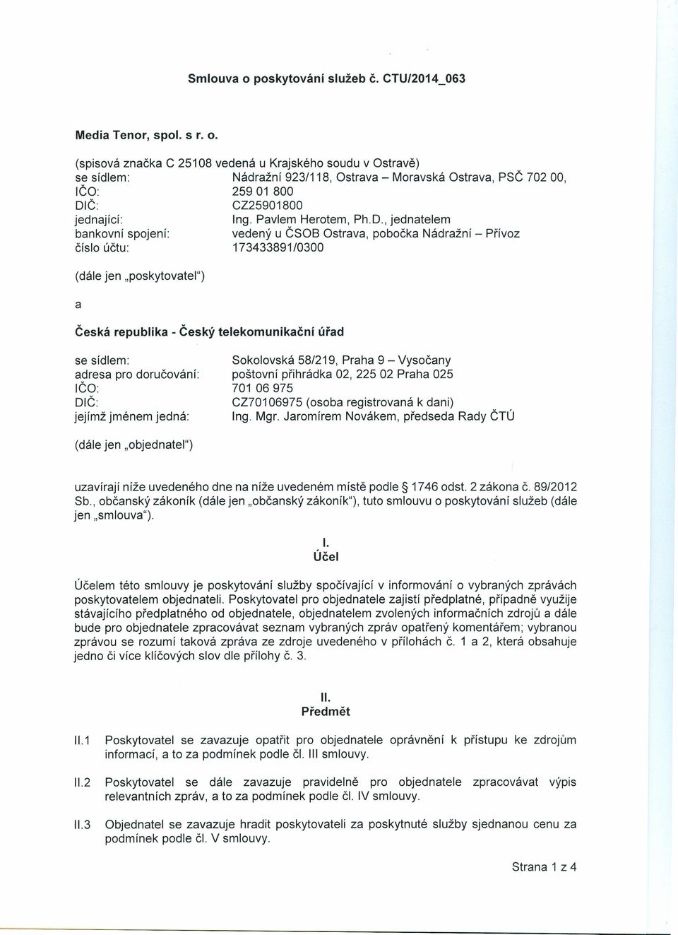 , jednatelem bankovní spojení: vedený u ČSOB Ostrava, pobočka Nádražní - Přívoz číslo účtu: 173433891/0300 (dále jen "poskytovatel") a Česká republika - Český telekomunikační úřad se sídlem: adresa