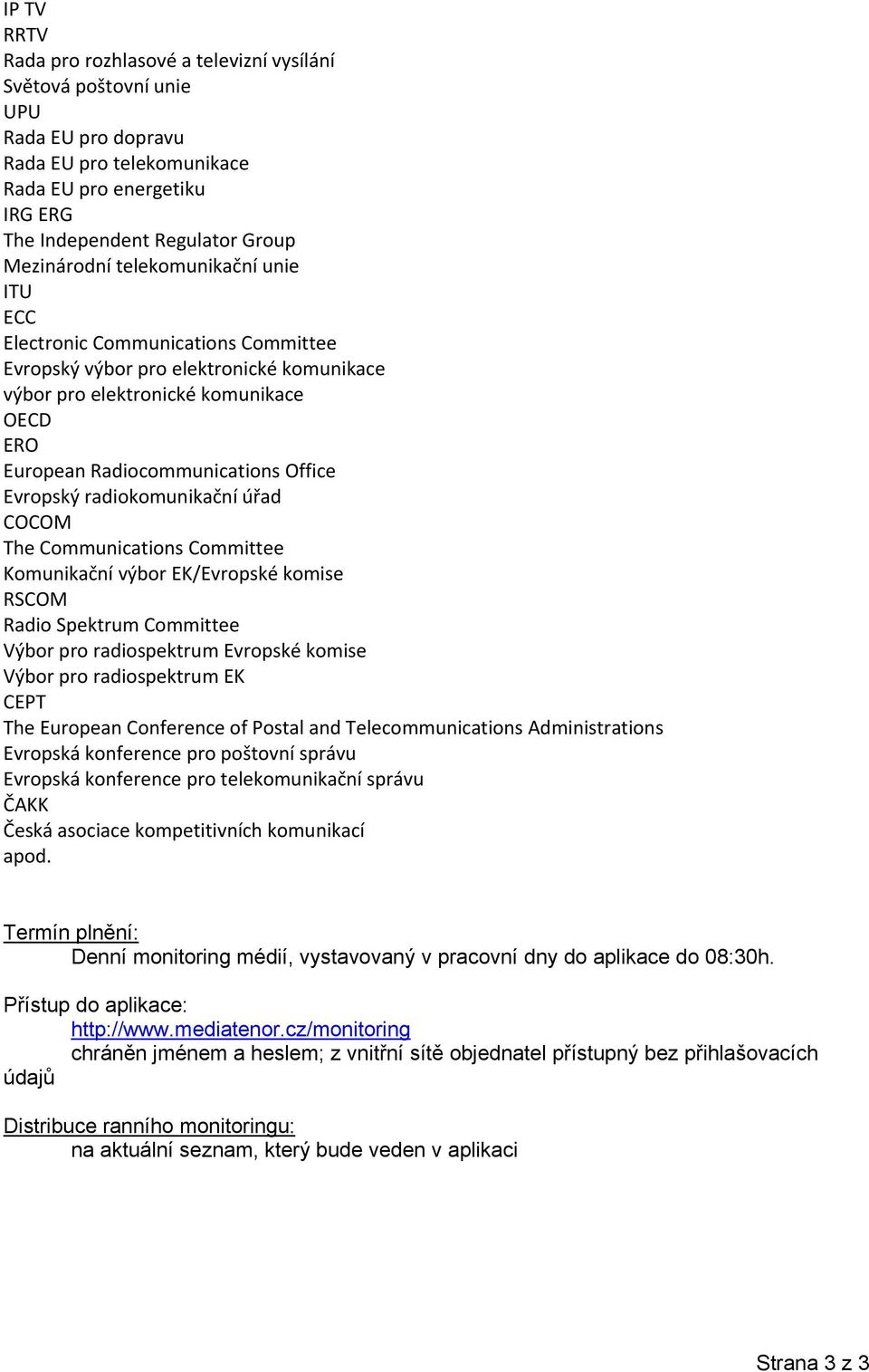 radiokomunikační úřad COCOM The Communications Committee Komunikační výbor EK/Evropské komise RSCOM Radio Spektrum Committee Výbor pro radiospektrum Evropské komise Výbor pro radiospektrum EK CEPT