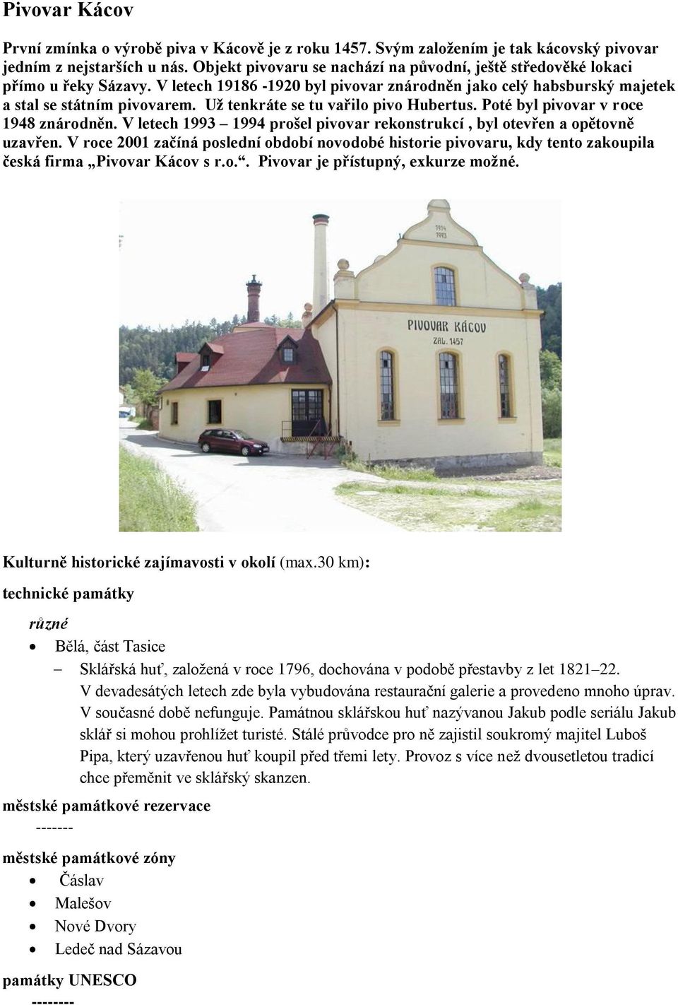 Uţ tenkráte se tu vařilo pivo Hubertus. Poté byl pivovar v roce 1948 znárodněn. V letech 1993 1994 prošel pivovar rekonstrukcí, byl otevřen a opětovně uzavřen.