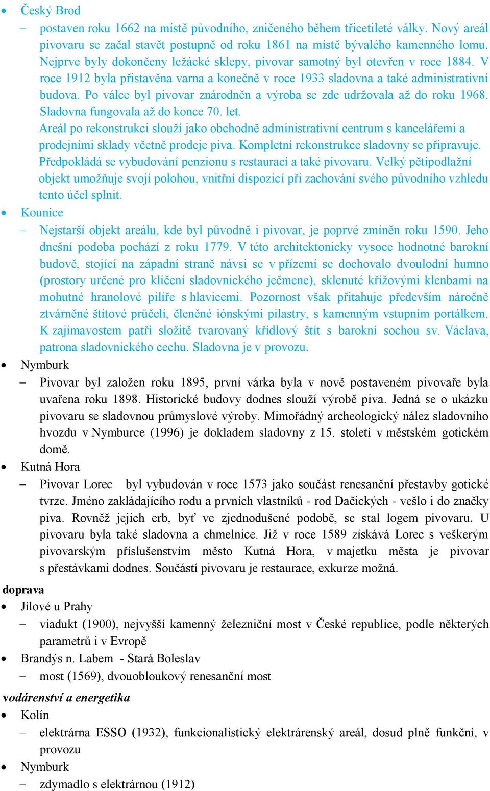 Po válce byl pivovar znárodněn a výroba se zde udrţovala aţ do roku 1968. Sladovna fungovala aţ do konce 70. let.