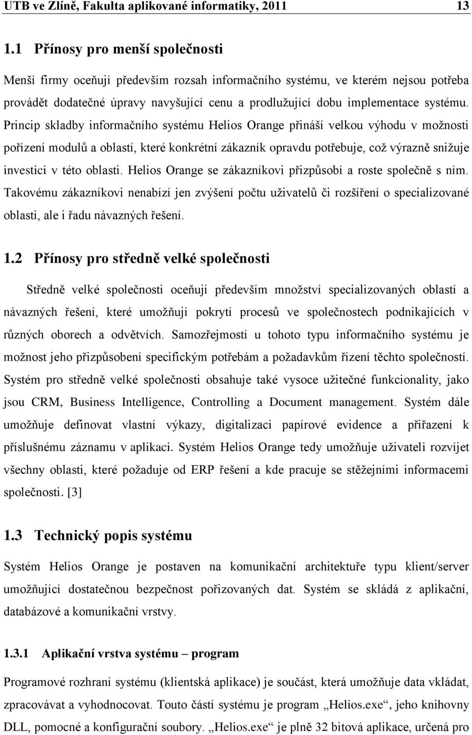 Princip skladby informačního systému Helios Orange přináší velkou výhodu v moţnosti pořízení modulů a oblastí, které konkrétní zákazník opravdu potřebuje, coţ výrazně sniţuje investici v této oblasti.