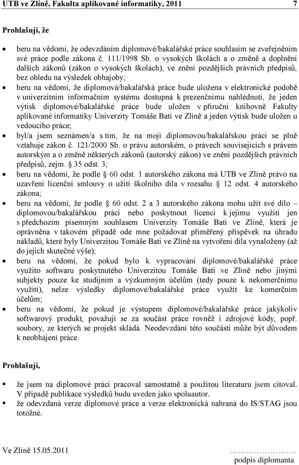 práce bude uloţena v elektronické podobě v univerzitním informačním systému dostupná k prezenčnímu nahlédnutí, ţe jeden výtisk diplomové/bakalářské práce bude uloţen v příruční knihovně Fakulty