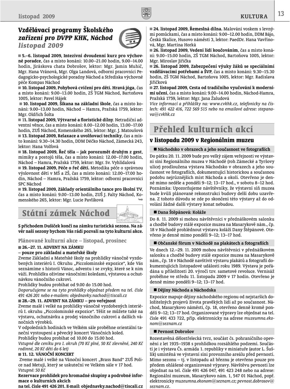 Olga Landová, odborní pracovníci Pedagogicko-psychologické poradny Náchod a Střediska výchovné péče Kompas Náchod 10. listopad 2009, Pohybová cvičení pro děti. Hravá jóga, čas a místo konání: 9.00 13.