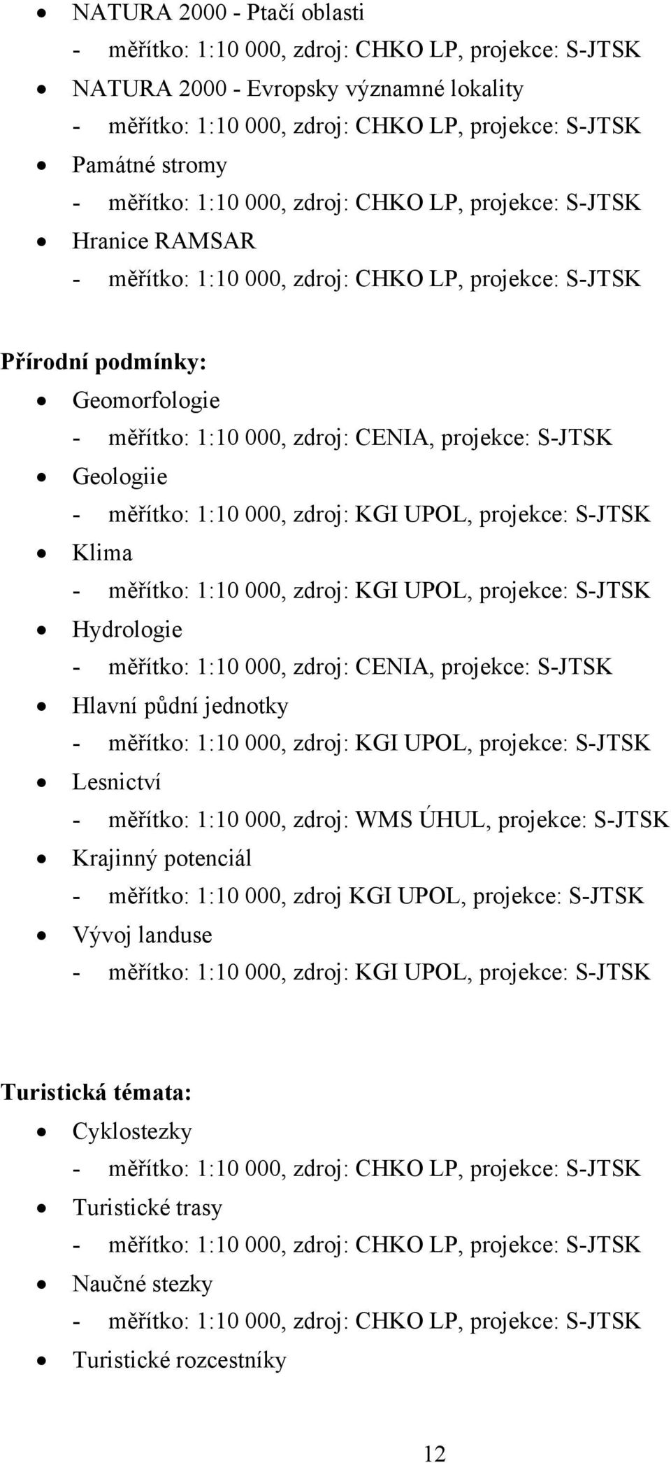 S-JTSK Geologiie - měřítko: 1:10 000, zdroj: KGI UPOL, projekce: S-JTSK Klima - měřítko: 1:10 000, zdroj: KGI UPOL, projekce: S-JTSK Hydrologie - měřítko: 1:10 000, zdroj: CENIA, projekce: S-JTSK