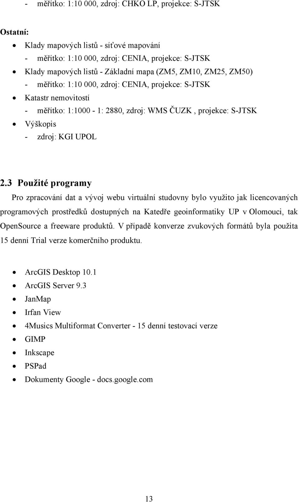 3 Použité programy Pro zpracování dat a vývoj webu virtuální studovny bylo využito jak licencovaných programových prostředků dostupných na Katedře geoinformatiky UP v Olomouci, tak OpenSource a