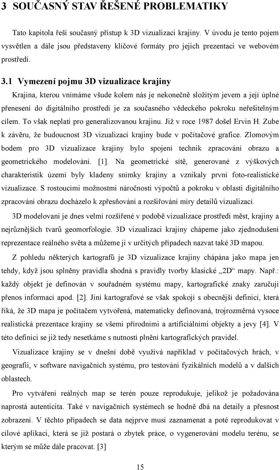 1 Vymezení pojmu 3D vizualizace krajiny Krajina, kterou vnímáme všude kolem nás je nekonečně složitým jevem a její úplné přenesení do digitálního prostředí je za současného vědeckého pokroku