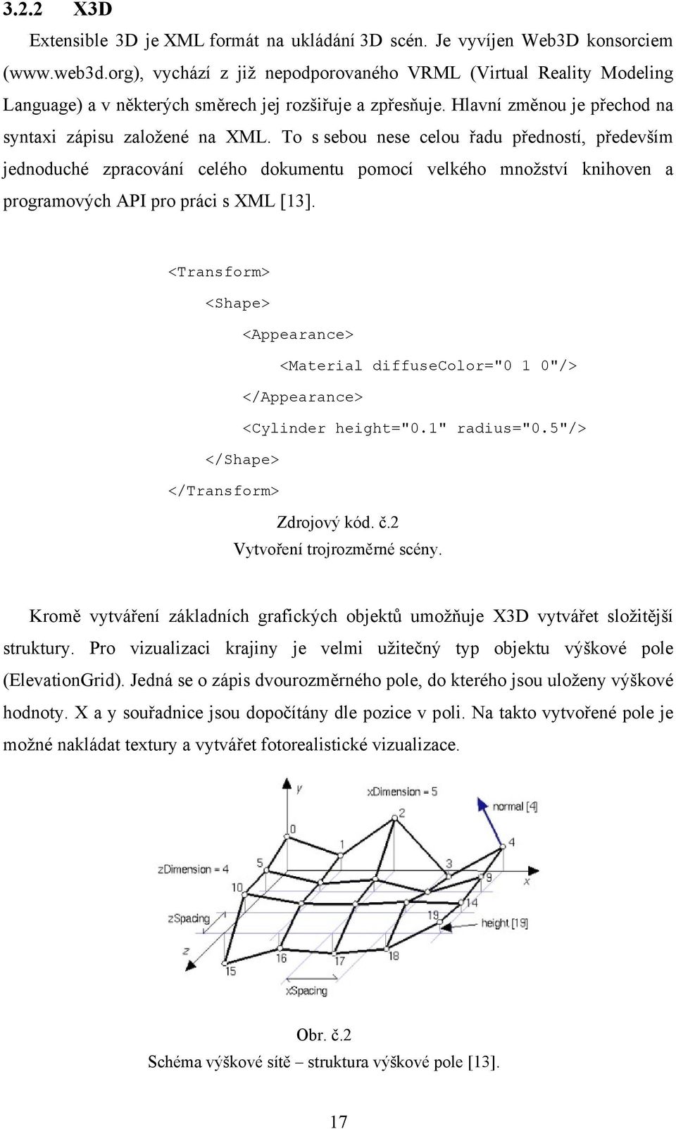 To s sebou nese celou řadu předností, především jednoduché zpracování celého dokumentu pomocí velkého množství knihoven a programových API pro práci s XML [13].