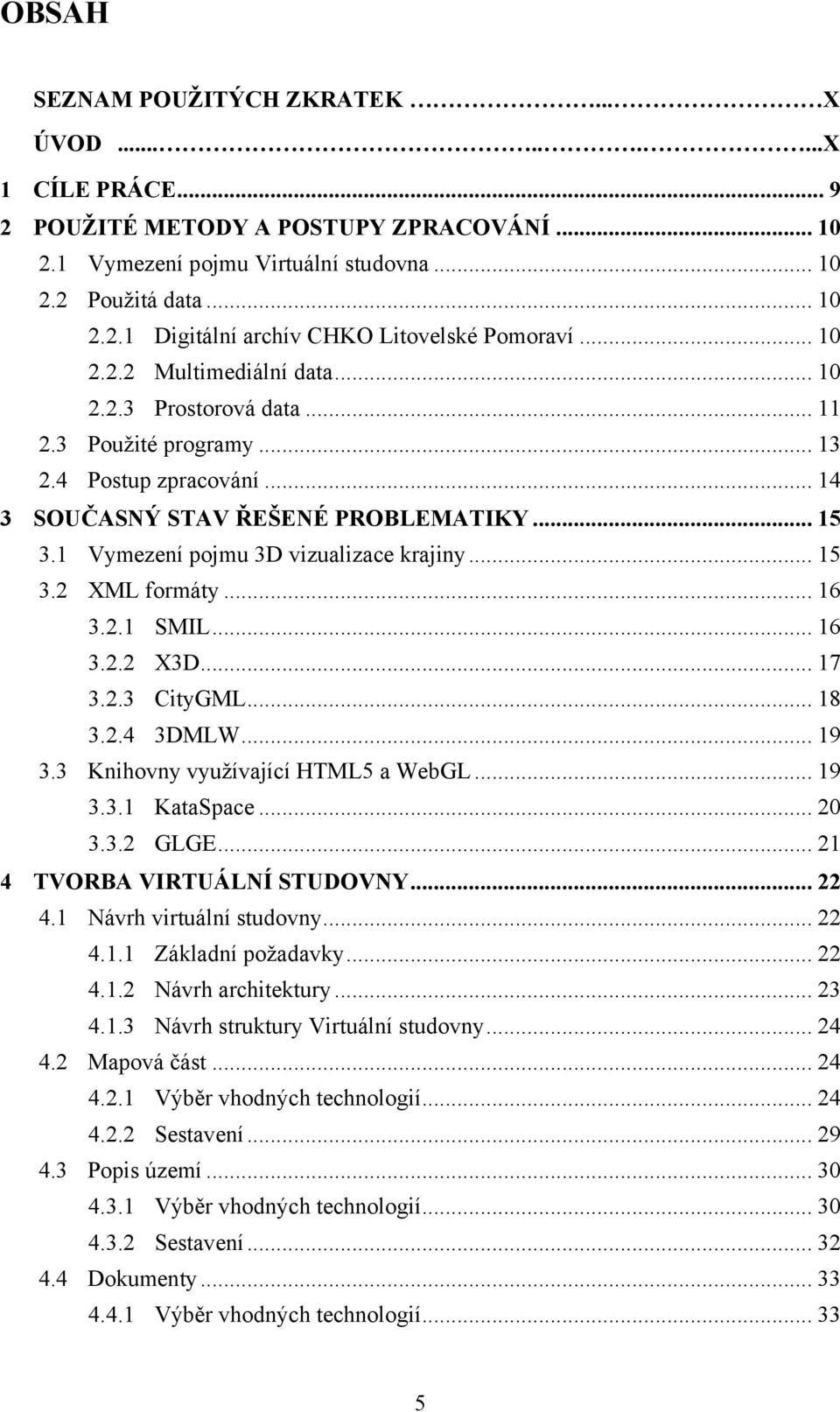 1 Vymezení pojmu 3D vizualizace krajiny... 15 3.2 XML formáty... 16 3.2.1 SMIL... 16 3.2.2 X3D... 17 3.2.3 CityGML... 18 3.2.4 3DMLW... 19 3.3 Knihovny využívající HTML5 a WebGL... 19 3.3.1 KataSpace.