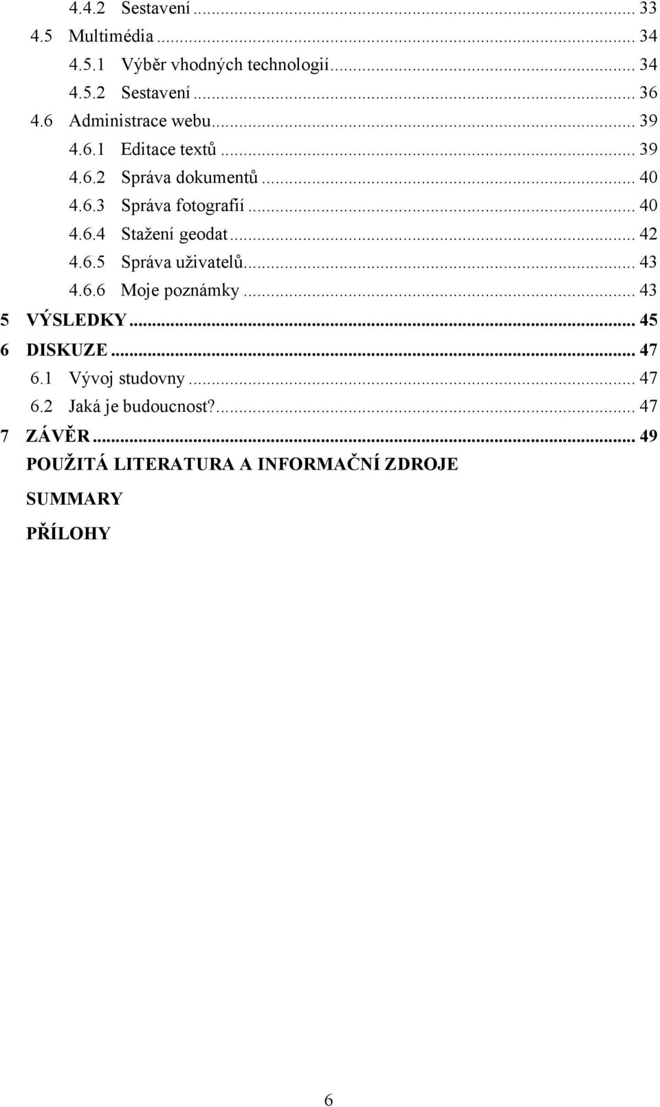 .. 42 4.6.5 Správa uživatelů... 43 4.6.6 Moje poznámky... 43 5 VÝSLEDKY... 45 6 DISKUZE... 47 6.1 Vývoj studovny.