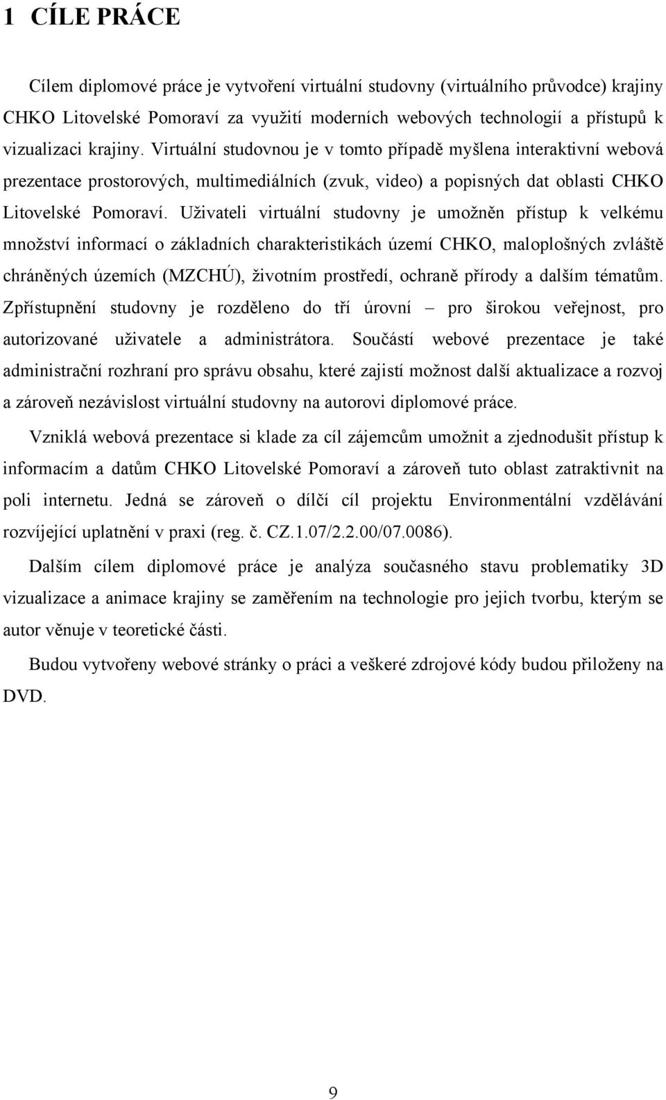 Uživateli virtuální studovny je umožněn přístup k velkému množství informací o základních charakteristikách území CHKO, maloplošných zvláště chráněných územích (MZCHÚ), životním prostředí, ochraně