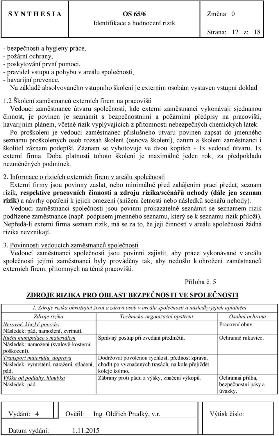 2 Školení zaměstnanců externích firem na pracovišti Vedoucí zaměstnanec útvaru společnosti, kde externí zaměstnanci vykonávají sjednanou činnost, je povinen je seznámit s bezpečnostními a požárními