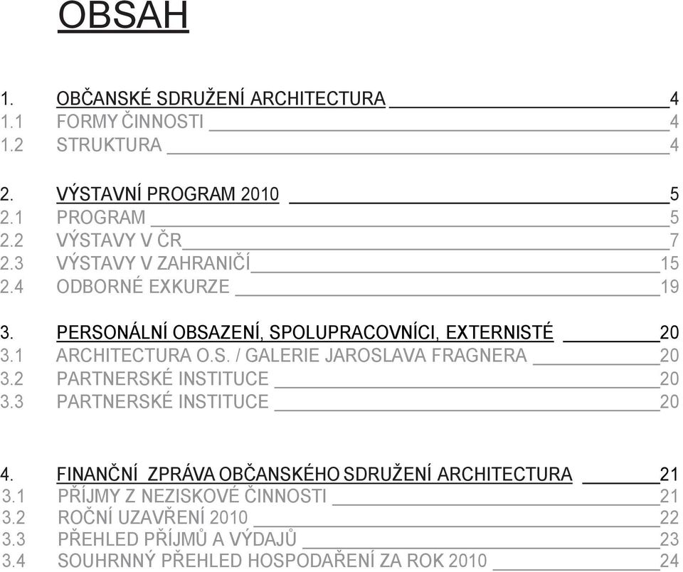 1 ARCHITECTURA O.S. / GALERIE JAROSLAVA FRAGNERA 20 3.2 PARTNERSKÉ INSTITUCE 20 3.3 PARTNERSKÉ INSTITUCE 20 4.