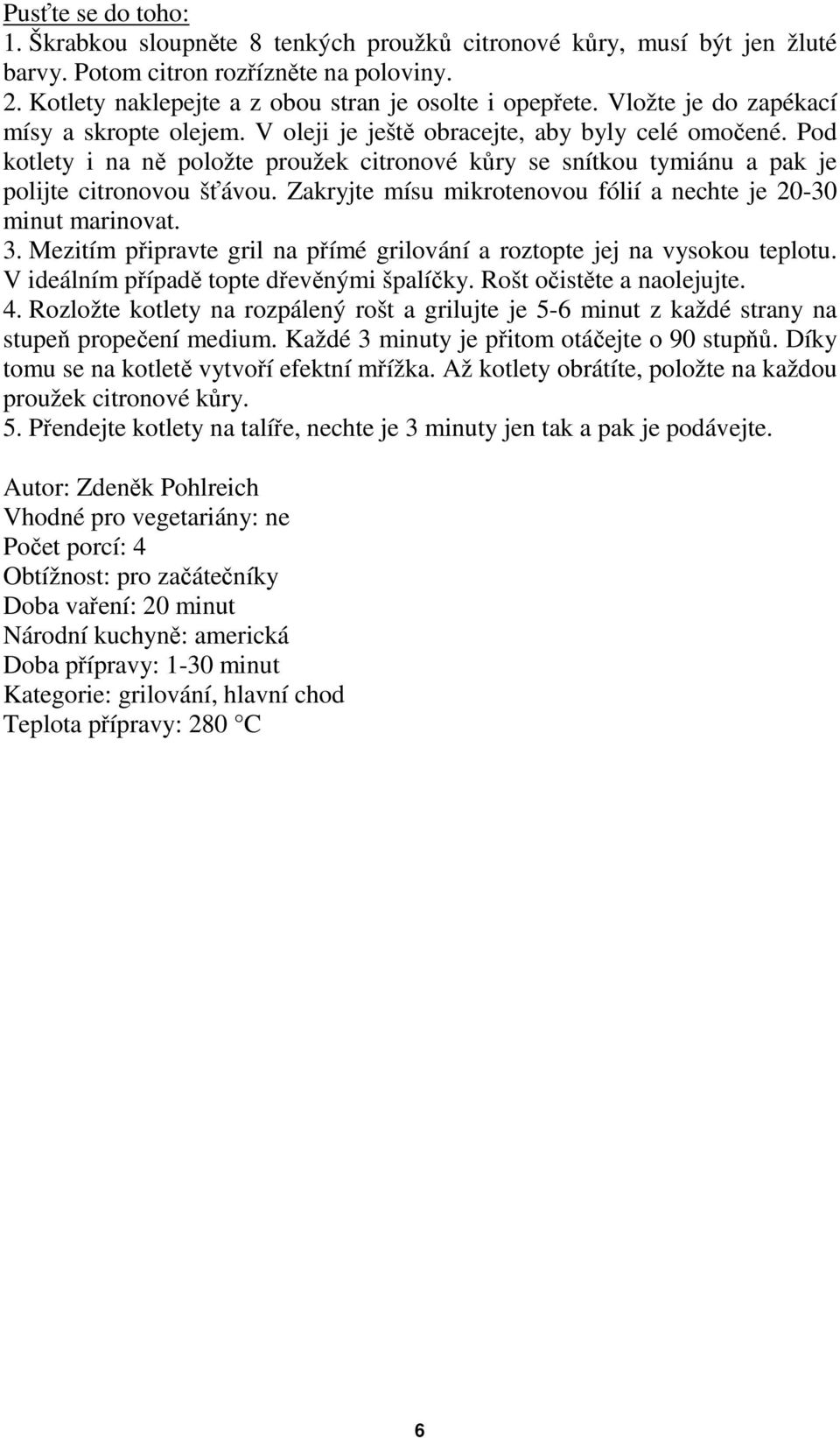 Pod kotlety i na ně položte proužek citronové kůry se snítkou tymiánu a pak je polijte citronovou šťávou. Zakryjte mísu mikrotenovou fólií a nechte je 20-30 minut marinovat. 3.