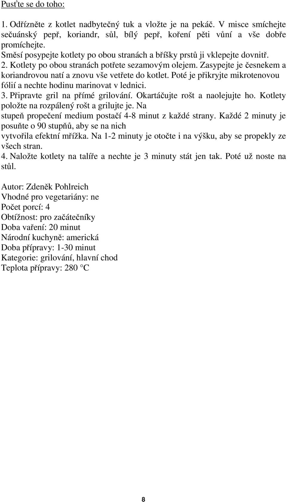 Zasypejte je česnekem a koriandrovou natí a znovu vše vetřete do kotlet. Poté je přikryjte mikrotenovou fólií a nechte hodinu marinovat v lednici. 3. Připravte gril na přímé grilování.