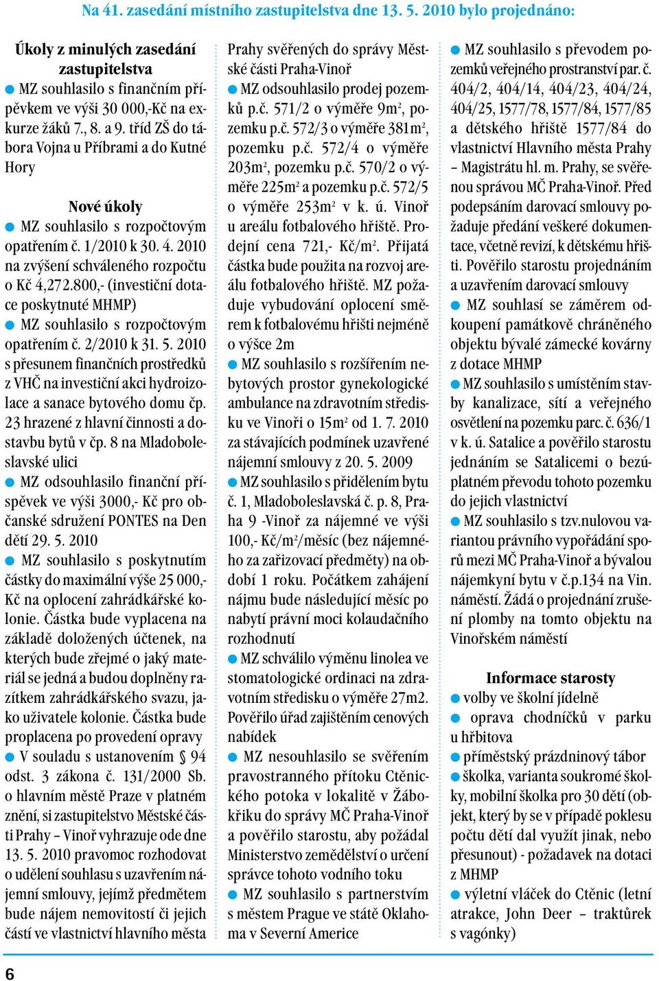 800,- (investiční dotace poskytnuté MHMP) MZ souhlasilo s rozpočtovým opatřením č. 2/2010 k 31. 5.