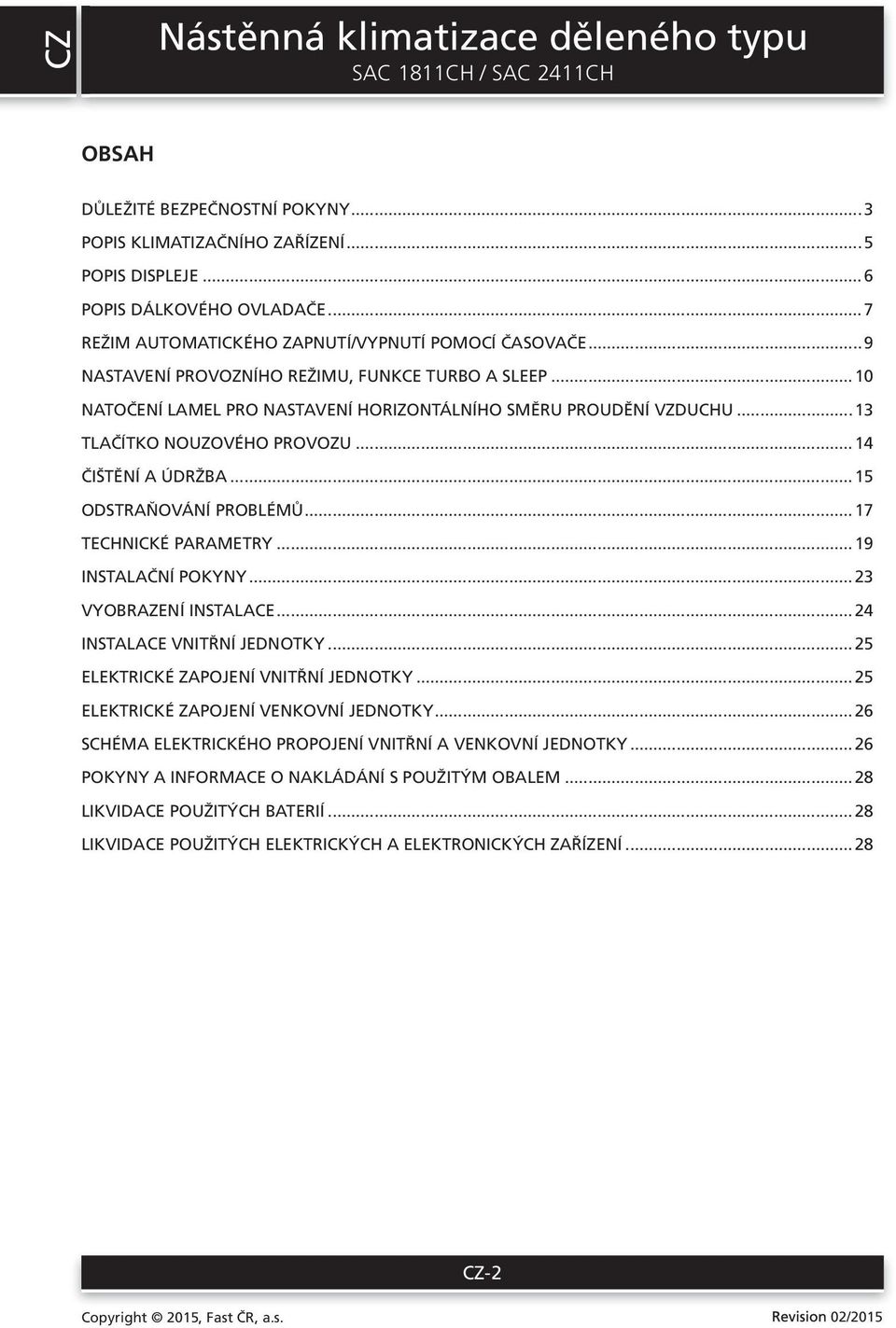 ..13 TLAČÍTKO NOUZOVÉHO PROVOZU...14 ČIŠTĚNÍ A ÚDRŽBA...15 ODSTRAŇOVÁNÍ PROBLÉMŮ...17 TECHNICKÉ PARAMETRY...19 INSTALAČNÍ POKYNY...3 VYOBRAZENÍ INSTALACE...4 INSTALACE VNITŘNÍ JEDNOTKY.