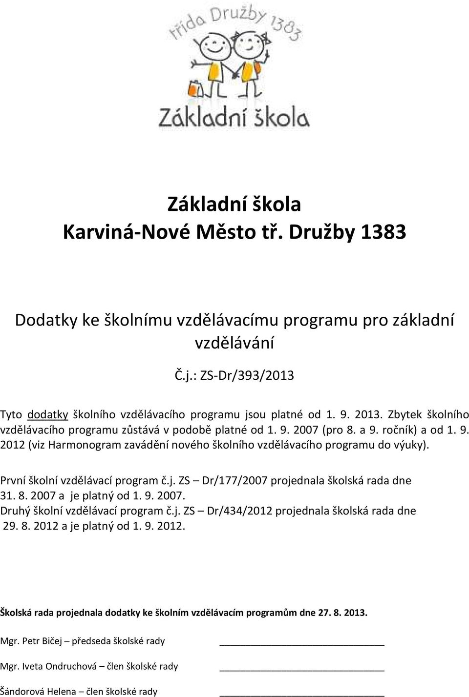 První školní vzdělávací program č.j. ZS Dr/177/2007 projednala školská rada dne 31. 8. 2007 a je platný od 1. 9. 2007. Druhý školní vzdělávací program č.j. ZS Dr/434/2012 projednala školská rada dne 29.