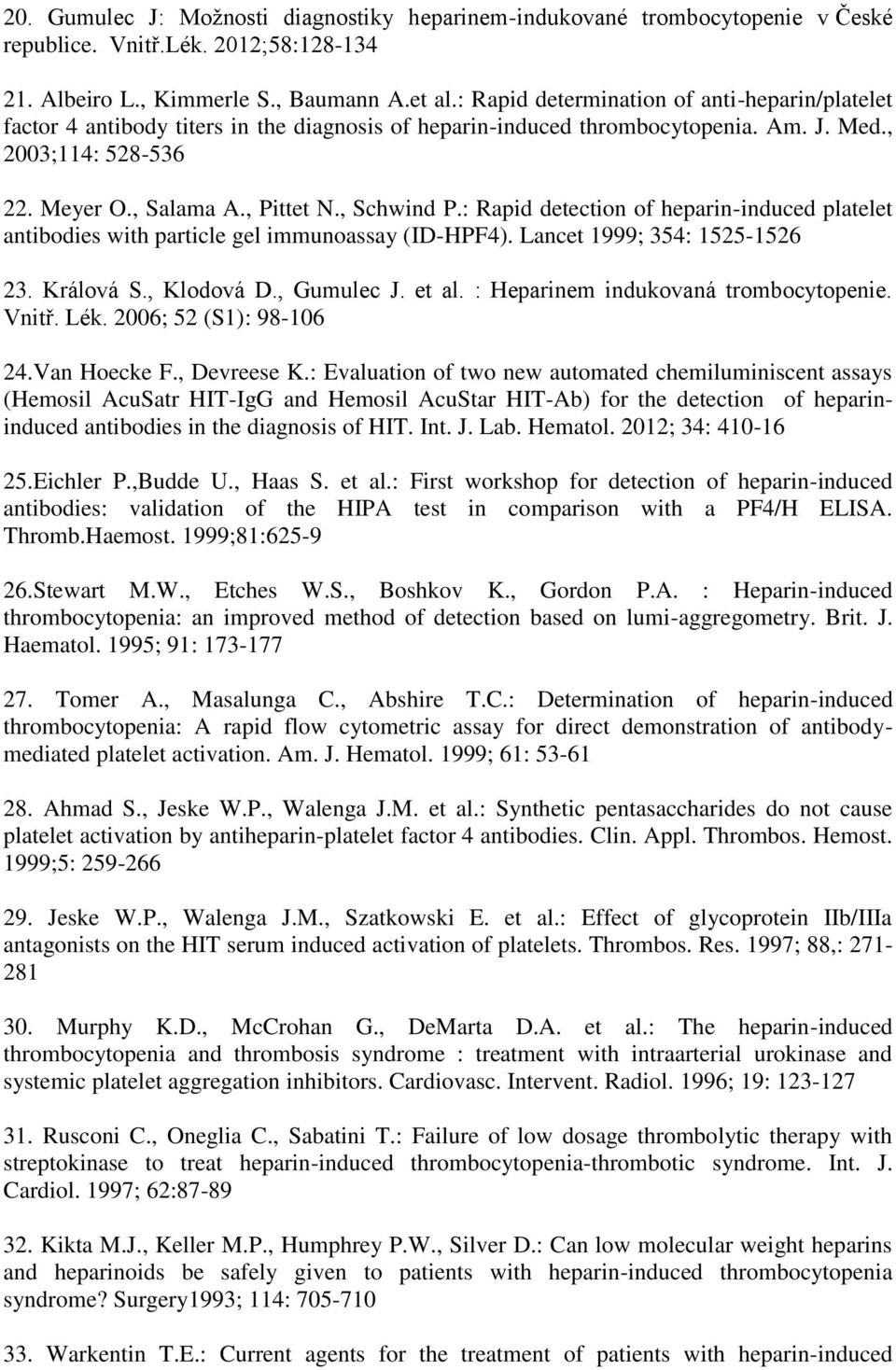 , Schwind P.: Rapid detection of heparin-induced platelet antibodies with particle gel immunoassay (ID-HPF4). Lancet 1999; 354: 1525-1526 23. Králová S., Klodová D., Gumulec J. et al.