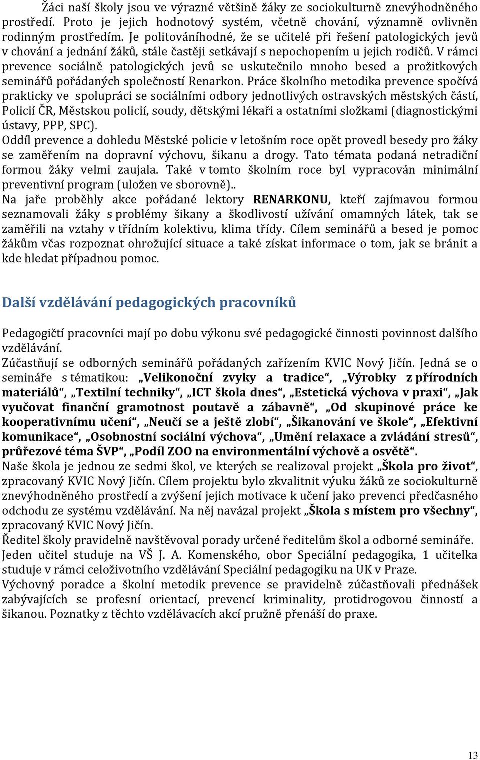 V rámci prevence sociálně patologických jevů se uskutečnilo mnoho besed a prožitkových seminářů pořádaných společností Renarkon.