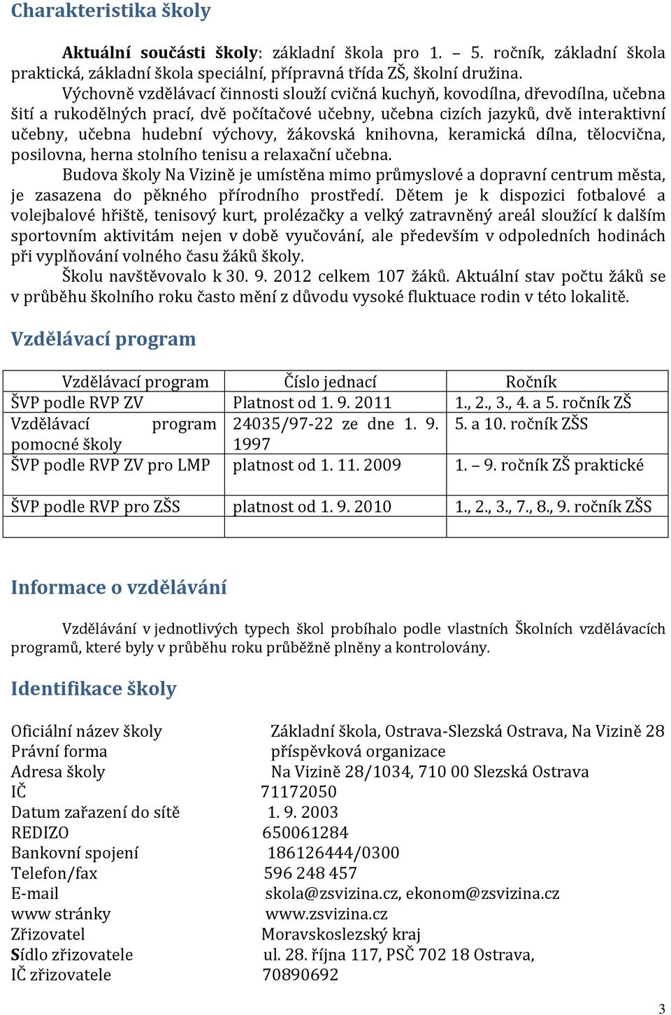 výchovy, žákovská knihovna, keramická dílna, tělocvična, posilovna, herna stolního tenisu a relaxační učebna.