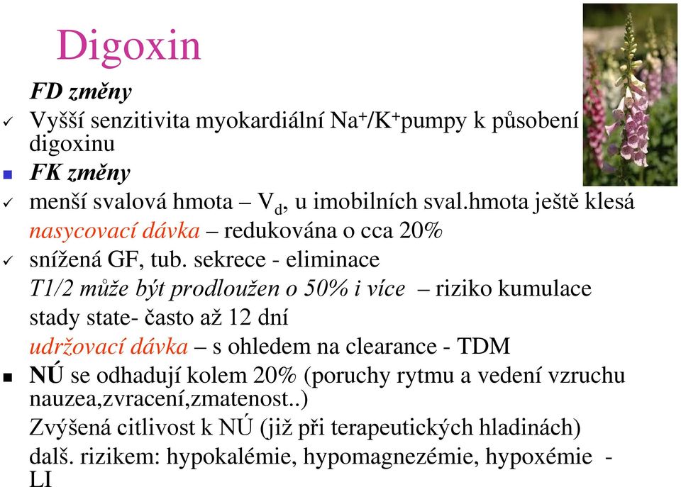 sekrece - eliminace T1/2 může být prodloužen o 50% i více riziko kumulace stady state- často až 12 dní udržovací dávka s ohledem na