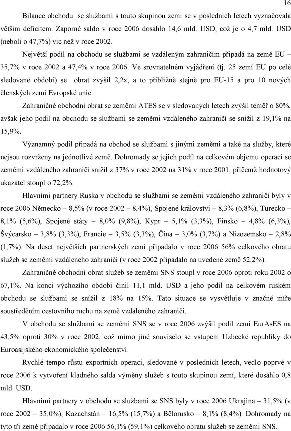 25 zemí EU po celé sledované období) se obrat zvýšil 2,2x, a to přibližně stejně pro EU-15 a pro 10 nových členských zemí Evropské unie.