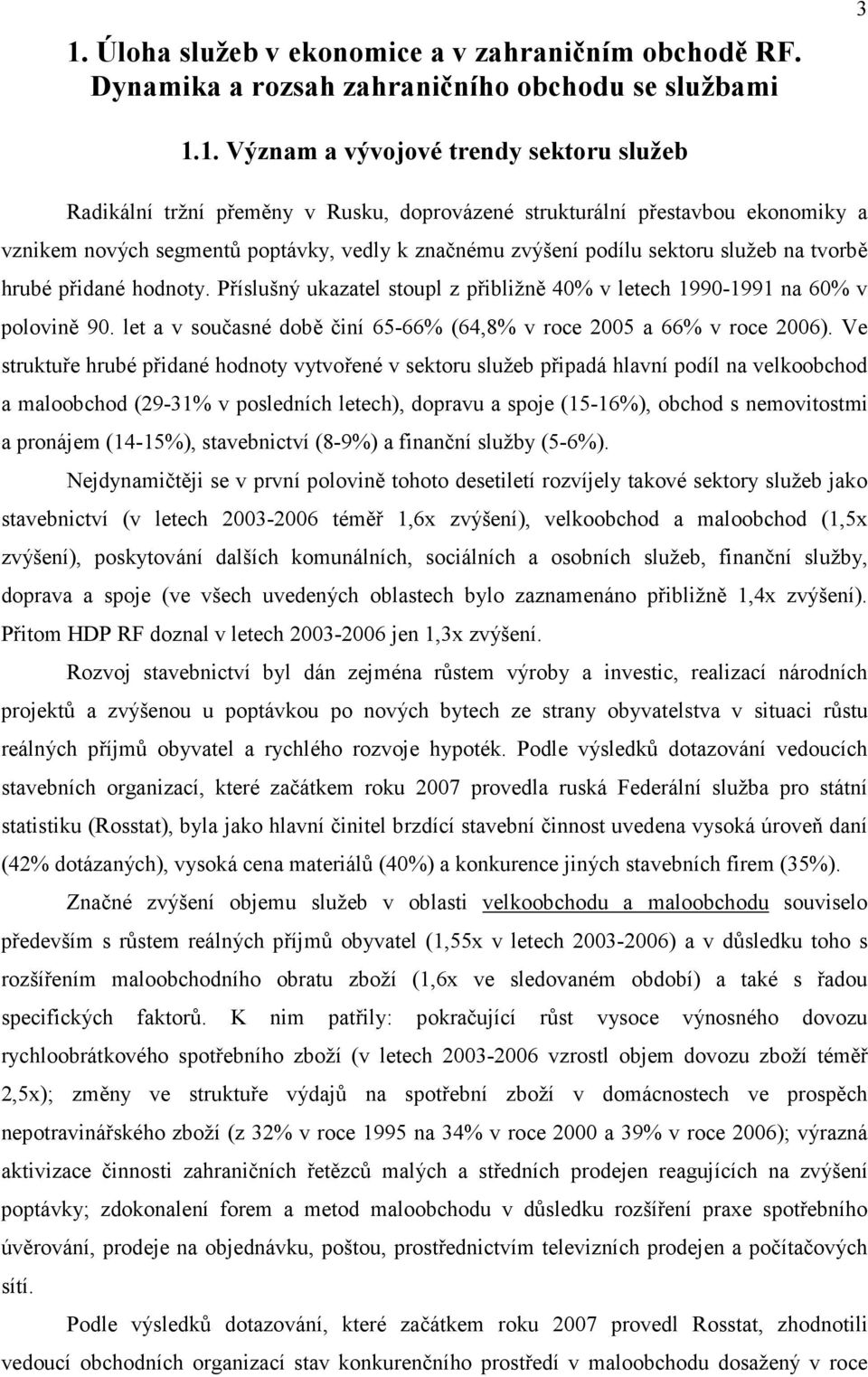 Příslušný ukazatel stoupl z přibližně 40% v letech 1990-1991 na 60% v polovině 90. let a v současné době činí 65-66% (64,8% v roce 2005 a 66% v roce 2006).