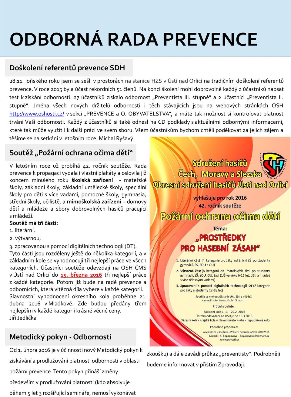 stupně a 2 účastníci Preventista II. stupně. Jména všech nových držitelů odbornosti i těch stávajících jsou na webových stránkách OSH http://www.oshusti.cz/ v sekci PREVENCE a O.