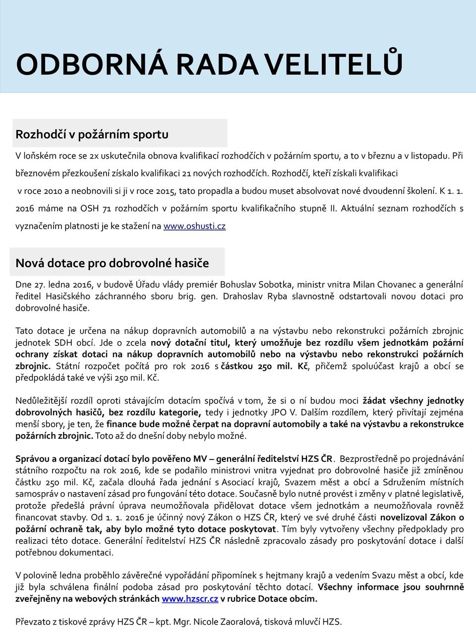 Rozhodčí, kteří získali kvalifikaci v roce 2010 a neobnovili si ji v roce 2015, tato propadla a budou muset absolvovat nové dvoudenní školení. K 1.