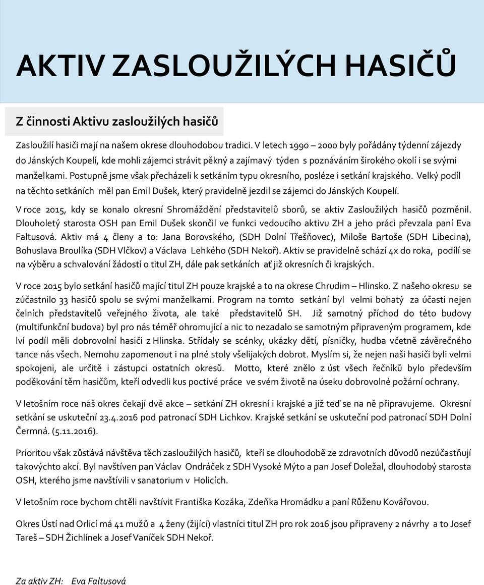 Postupně jsme však přecházeli k setkáním typu okresního, posléze i setkání krajského. Velký podíl na těchto setkáních měl pan Emil Dušek, který pravidelně jezdil se zájemci do Jánských Koupelí.