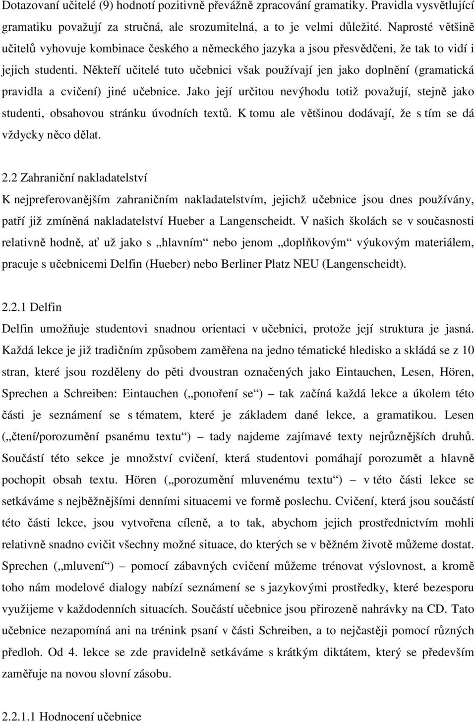 Někteří učitelé tuto učebnici však používají jen jako doplnění (gramatická pravidla a cvičení) jiné učebnice.