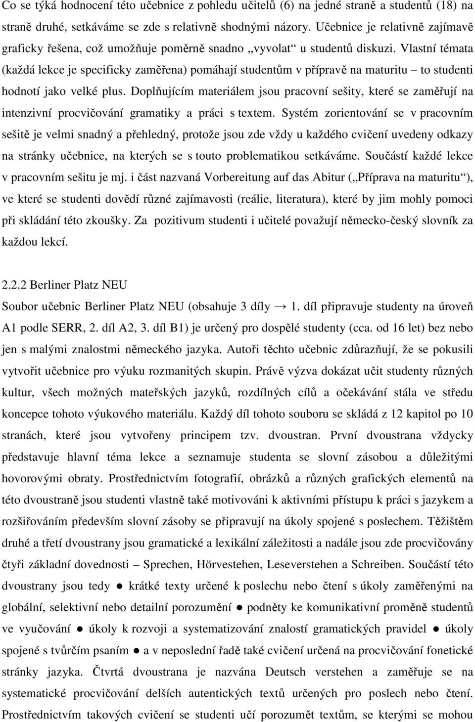 Vlastní témata (každá lekce je specificky zaměřena) pomáhají studentům v přípravě na maturitu to studenti hodnotí jako velké plus.