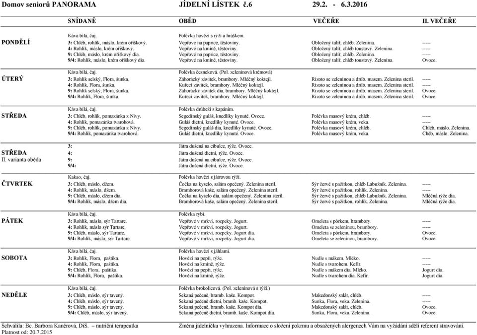 Obložený talíř, chléb. Zelenina. ----- 9/4: Rohlík, máslo, krém oříškový dia. Vepřové na kmíně, těstoviny. Obložený talíř, chléb toustový. Zelenina. Ovoce. Polévka česneková. (Pol.