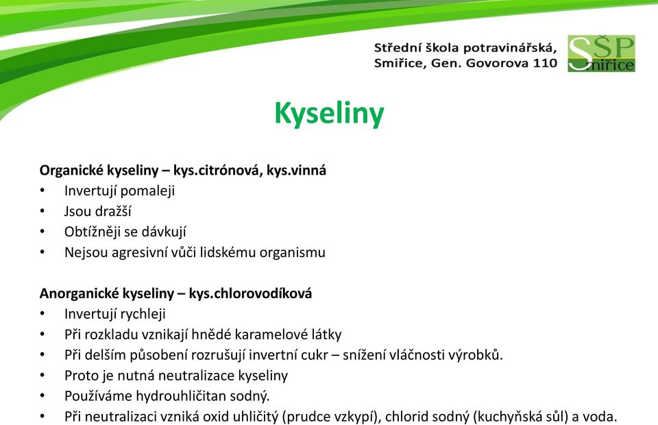 kys.chlorovodíková Invertují rychleji Při rozkladu vznikají hnědé karamelové látky Při delším působení rozrušují