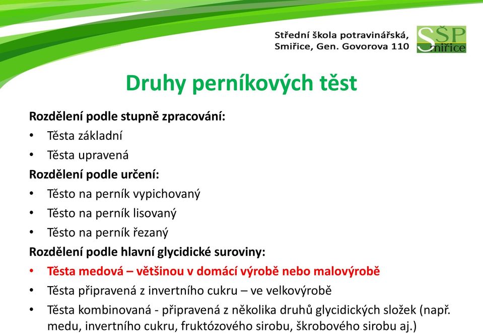 Těsta medová většinou v domácí výrobě nebo malovýrobě Těsta připravená z invertního cukru ve velkovýrobě Těsta