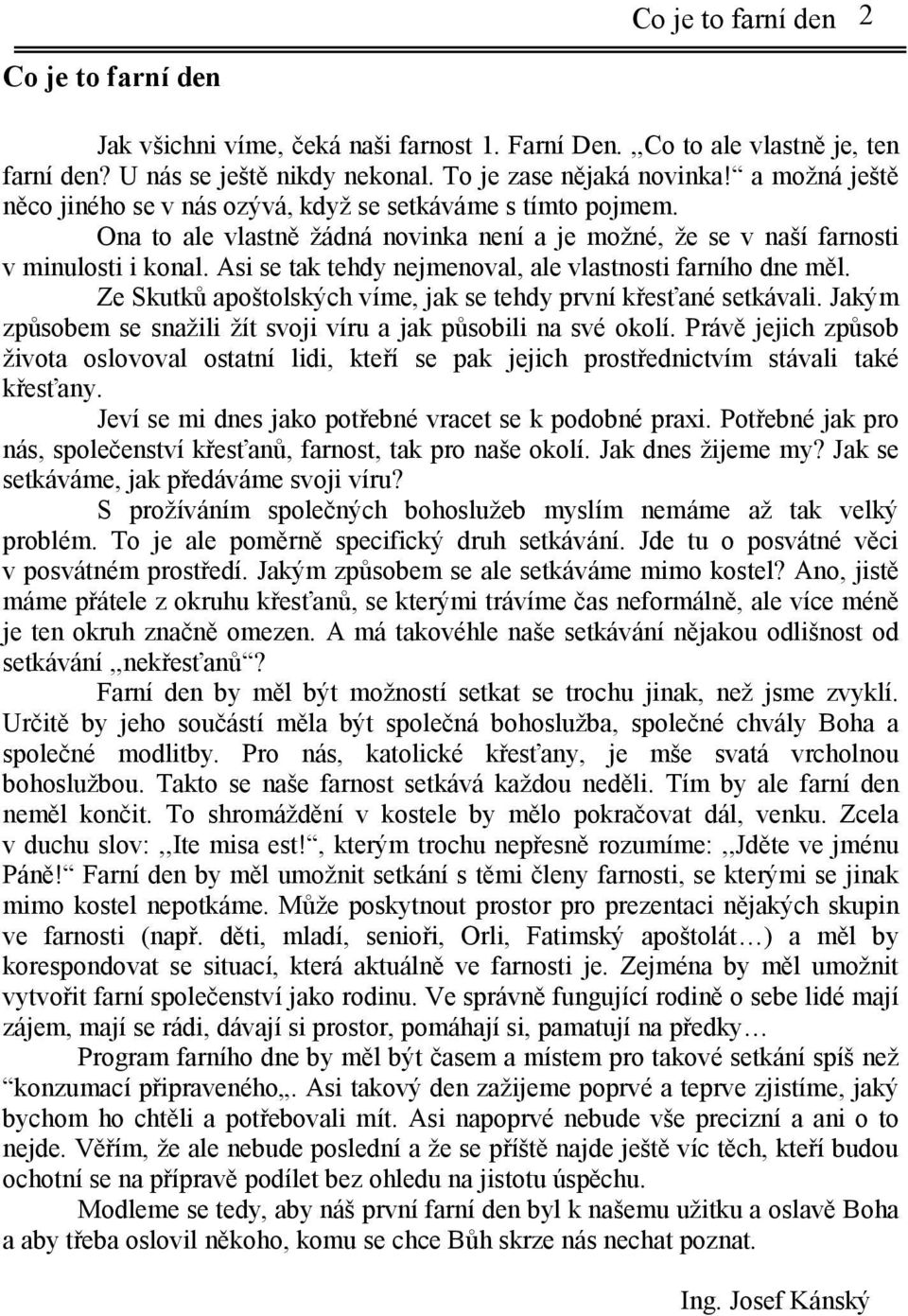 Asi se tak tehdy nejmenoval, ale vlastnosti farního dne měl. Ze Skutků apoštolských víme, jak se tehdy první křesťané setkávali. Jakým způsobem se snažili žít svoji víru a jak působili na své okolí.