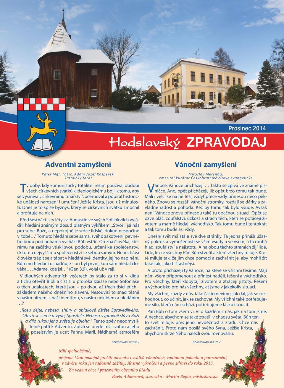 tmářství, očerňoval a popíral historické události narození i umučení Ježíše Krista, jsou už minulostí. Dnes je to spíše byznys, který se církevních svátků zmocnil a profituje na nich.