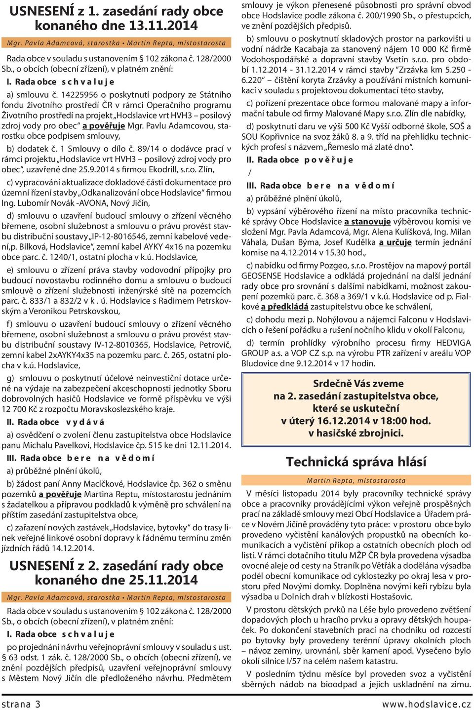 14225956 o poskytnutí podpory ze Státního fondu životního prostředí ČR v rámci Operačního programu Životního prostředí na projekt Hodslavice vrt HVH3 posilový zdroj vody pro obec a pověřuje Mgr.