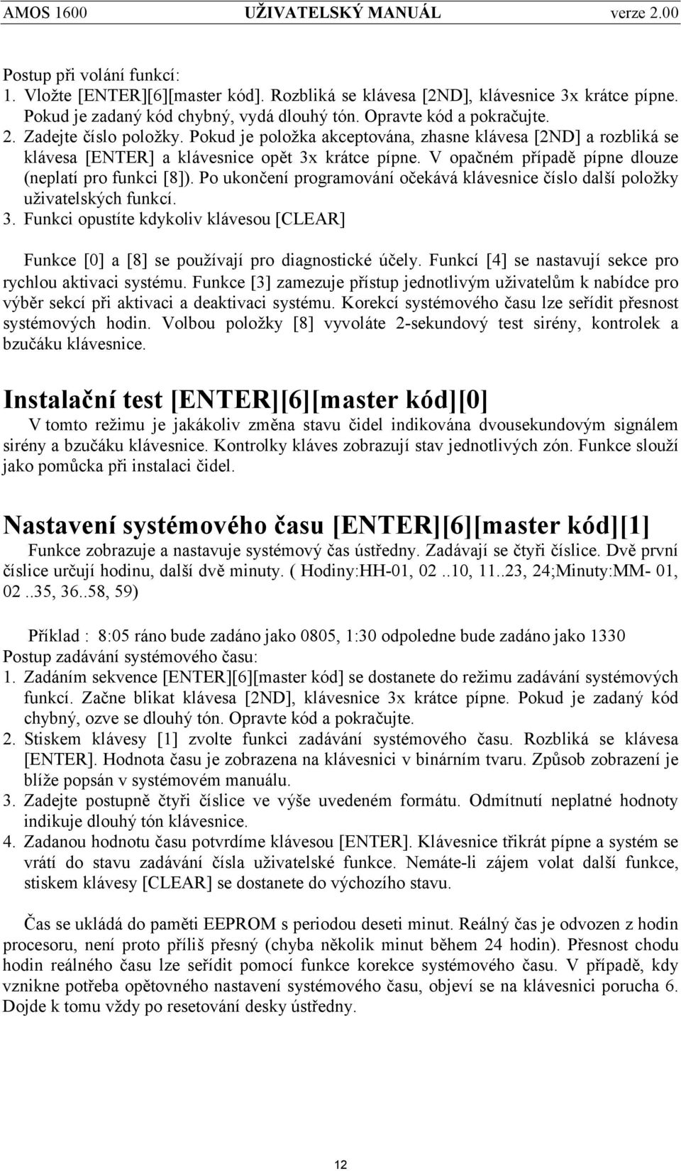 Po ukonč eníprogramováníoč ekává klávesnice číslo dalšípoložky uživatelských funkcí. 3. Funkci opustíte kdykoliv klávesou [CLEAR] Funkce [0] a [8] se používajípro diagnostické úč ely.