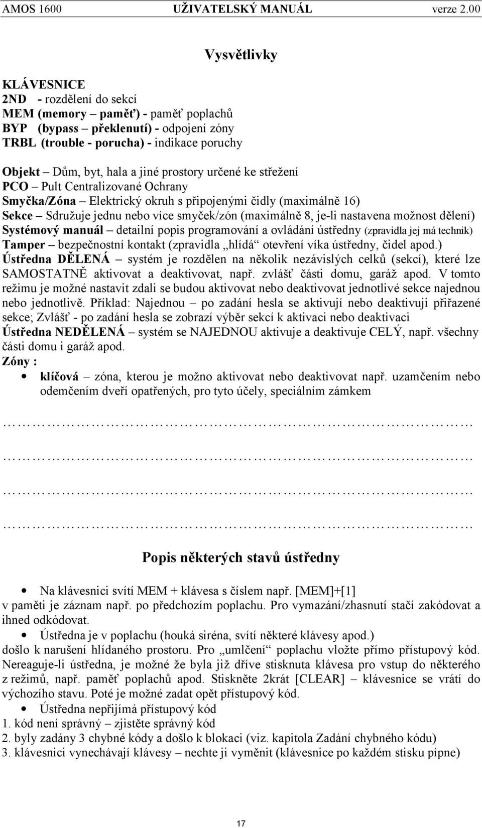 možnost dělení) Systémový manuá l detailnípopis programovánía ovládáníústředny (zpravidla jej má technik) Tamper bezpeč nostníkontakt (zpravidla hlídá otevřenívíka ústředny, č idel apod.